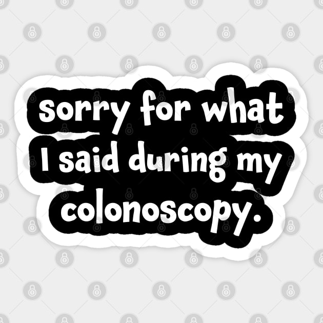 Sorry for What I Said During My Colonoscopy Sticker by Huhnerdieb Apparel